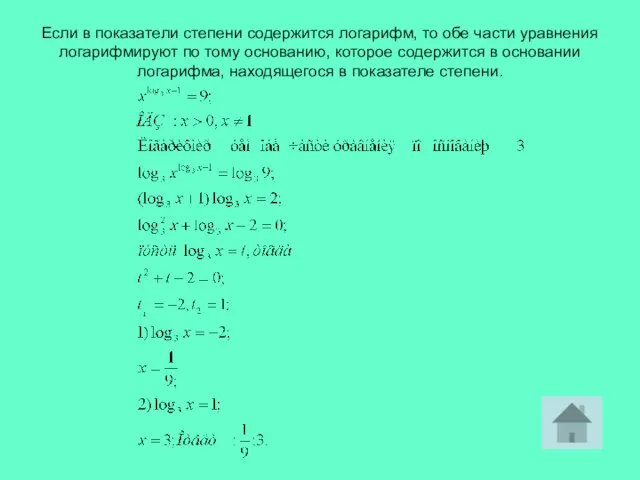 Если в показатели степени содержится логарифм, то обе части уравнения логарифмируют по