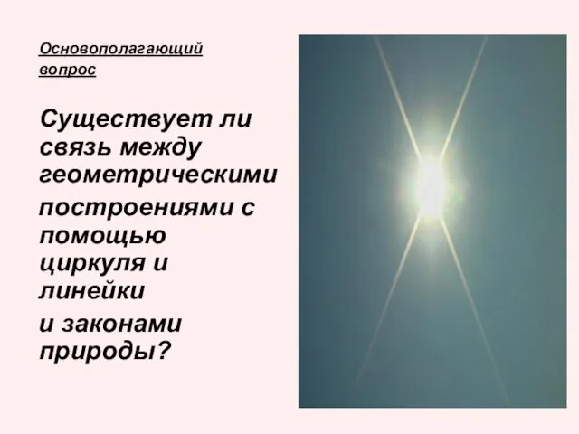 Основополагающий вопрос Существует ли связь между геометрическими построениями с помощью циркуля и линейки и законами природы?