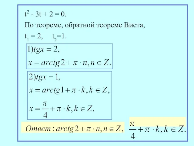 t2 - 3t + 2 = 0. По теореме, обратной теореме Виета, t1 = 2, t2=1.