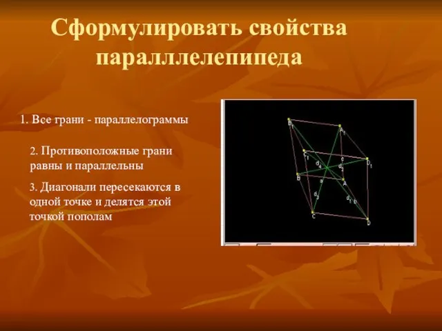 Сформулировать свойства паралллелепипеда 1. Все грани - параллелограммы 2. Противоположные грани равны