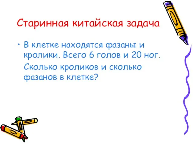 Старинная китайская задача В клетке находятся фазаны и кролики. Всего 6 голов