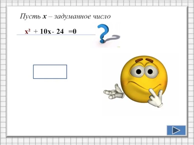 Пусть х – задуманное число aх+b=0 х² + 10х - 24 =0