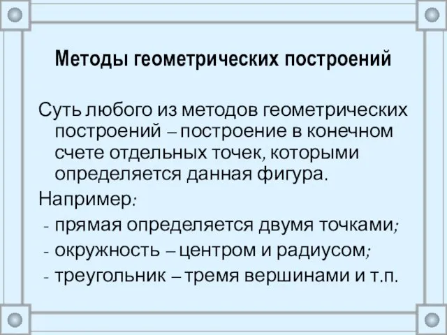 Методы геометрических построений Суть любого из методов геометрических построений – построение в