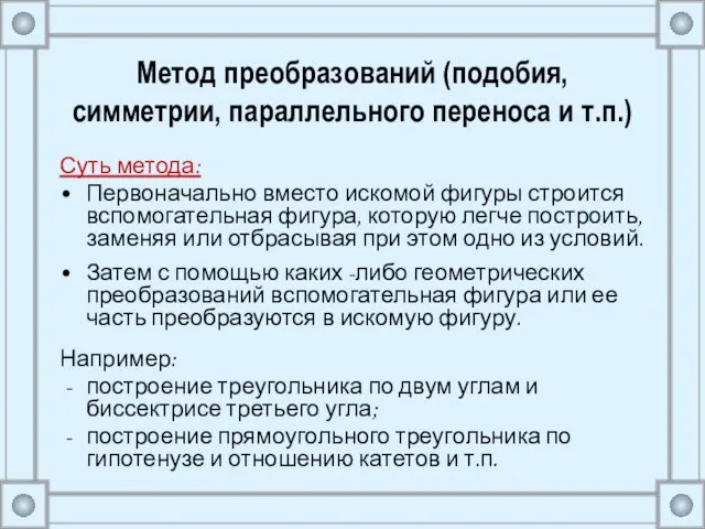 Метод преобразований (подобия, симметрии, параллельного переноса и т.п.) Суть метода: Первоначально вместо