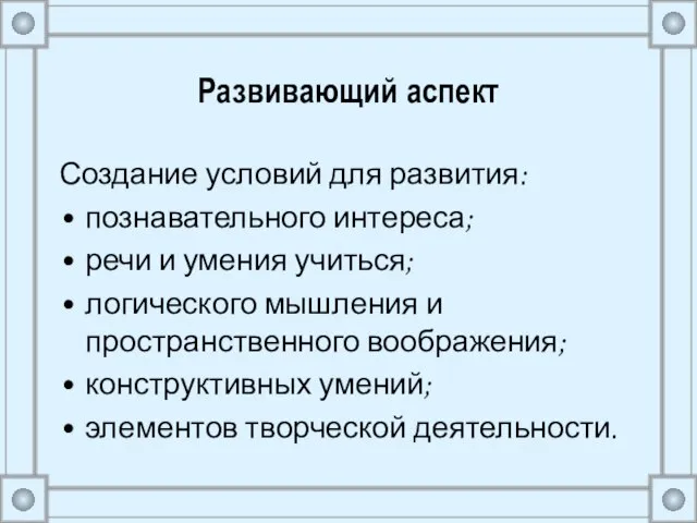 Развивающий аспект Создание условий для развития: познавательного интереса; речи и умения учиться;