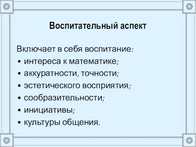 Воспитательный аспект Включает в себя воспитание: интереса к математике; аккуратности, точности; эстетического