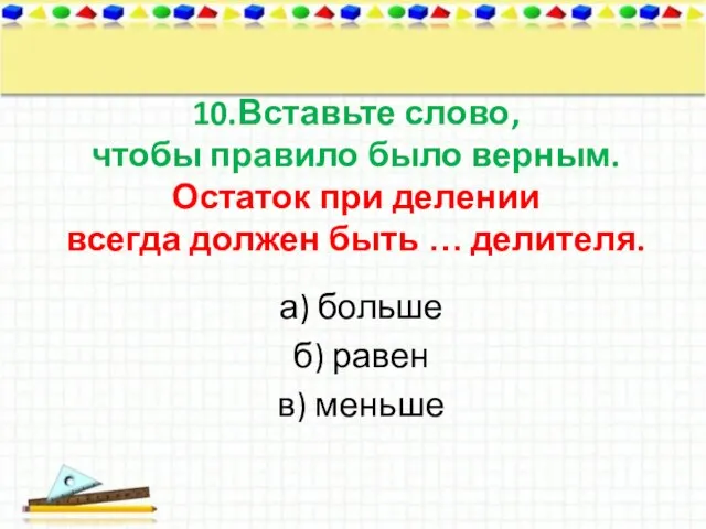 10.Вставьте слово, чтобы правило было верным. Остаток при делении всегда должен быть