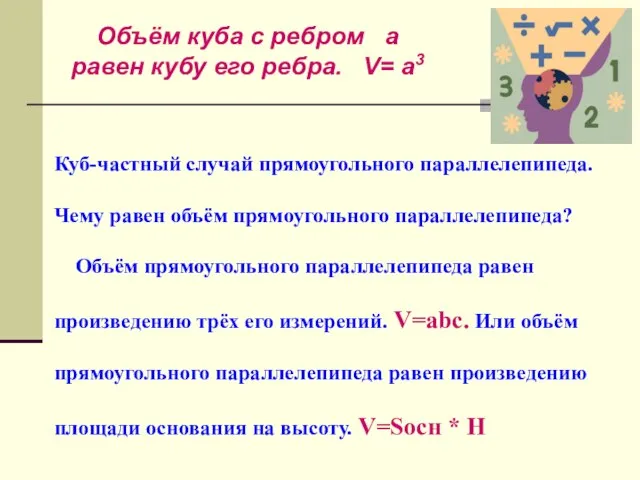 Куб-частный случай прямоугольного параллелепипеда. Чему равен объём прямоугольного параллелепипеда? Объём прямоугольного параллелепипеда