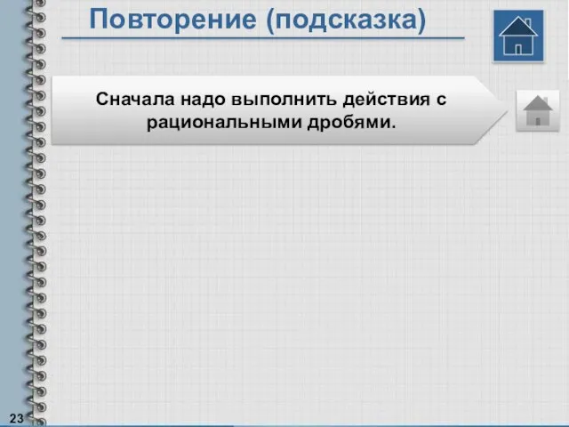 Повторение (подсказка) Сначала надо выполнить действия с рациональными дробями.