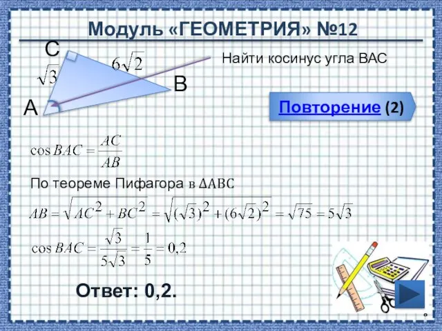 Модуль «ГЕОМЕТРИЯ» №12 Повторение (2) Ответ: 0,2. Найти косинус угла ВАС В