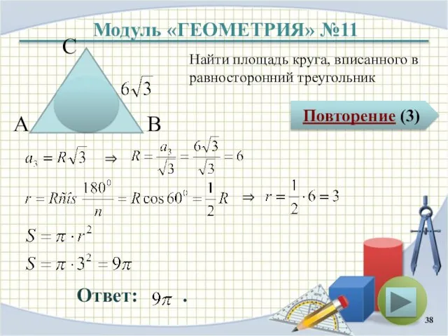 Модуль «ГЕОМЕТРИЯ» №11 Повторение (3) Ответ: . Найти площадь круга, вписанного в