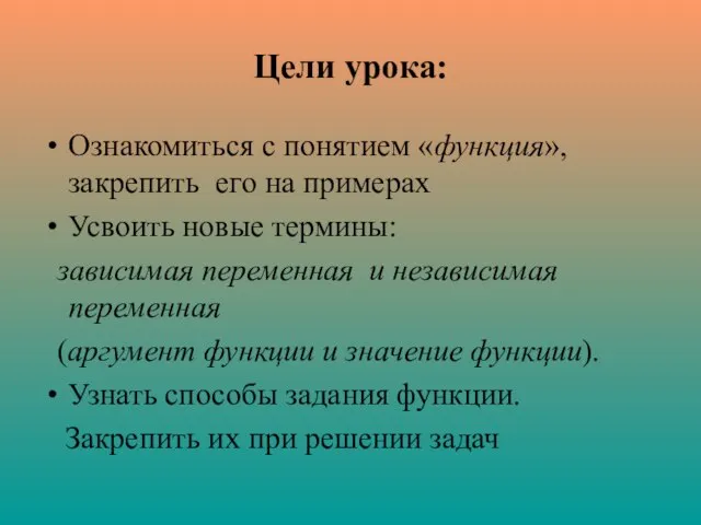 Цели урока: Ознакомиться с понятием «функция», закрепить его на примерах Усвоить новые