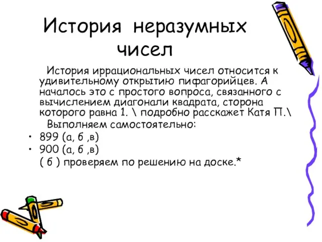 История неразумных чисел История иррациональных чисел относится к удивительному открытию пифагорийцев. А