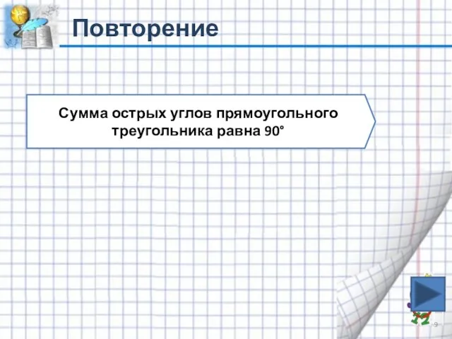 Повторение Сумма острых углов прямоугольного треугольника равна 90°