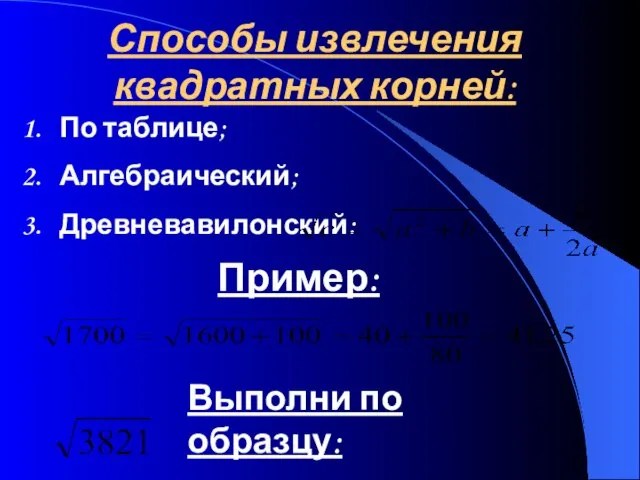 Способы извлечения квадратных корней: По таблице; Алгебраический; Древневавилонский: Пример: Выполни по образцу: