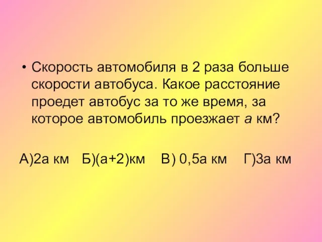 Скорость автомобиля в 2 раза больше скорости автобуса. Какое расстояние проедет автобус