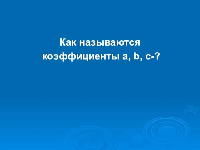 Как называются коэффициенты а, b, с-?