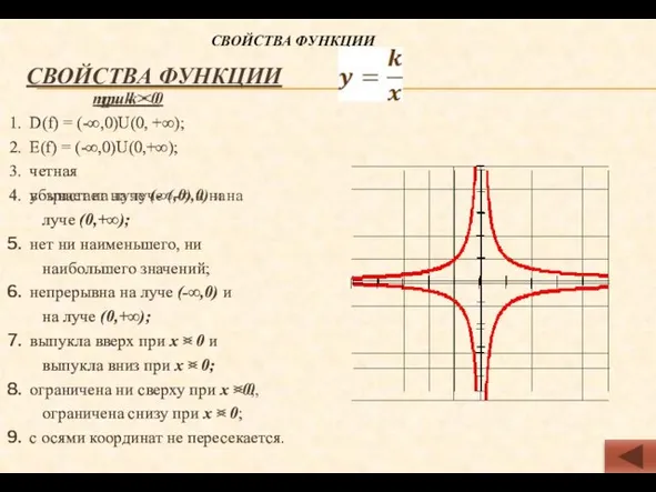 при k > 0 D(f) = (-∞,0)U(0, +∞); Е(f) = (-∞,0)U(0,+∞); четная