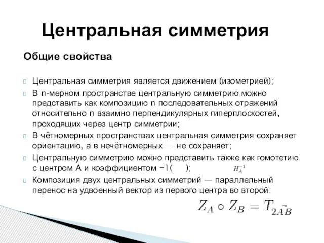 Общие свойства Центральная симметрия является движением (изометрией); В n-мерном пространстве центральную симметрию