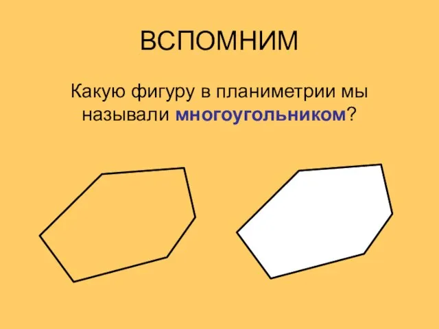 ВСПОМНИМ Какую фигуру в планиметрии мы называли многоугольником?