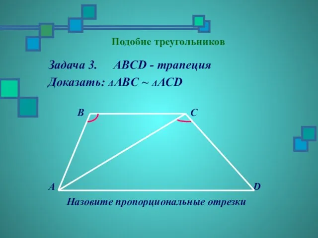 Подобие треугольников Задача 3. ABCD - трапеция Доказать: ΔАBC ~ ΔАСD B