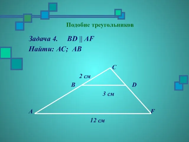 Подобие треугольников Задача 4. BD || AF Найти: АC; АВ C 2