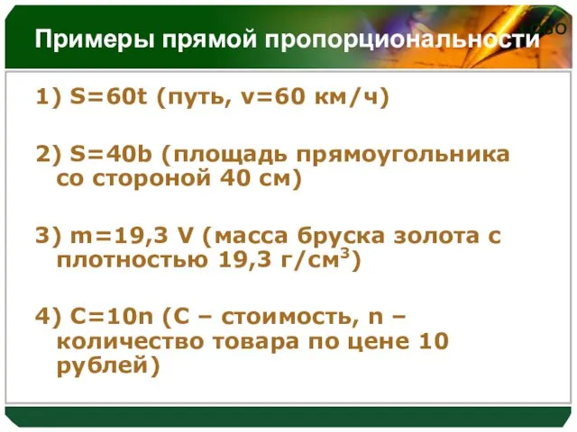 Примеры прямой пропорциональности 1) S=60t (путь, v=60 км/ч) 2) S=40b (площадь прямоугольника