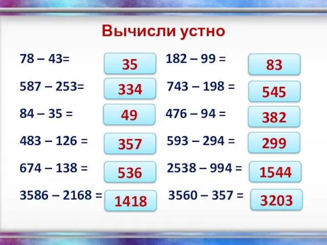 Вычисли устно 78 – 43= 182 – 99 = 587 – 253=