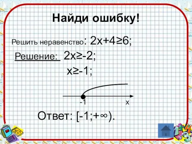 Найди ошибку! Решить неравенство: 2х+4≥6; Решение: 2х≥-2; х≥-1; -1 х Ответ: [-1;+∞).