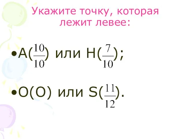 Укажите точку, которая лежит левее: А( ) или Н( ); О(О) или S( ).