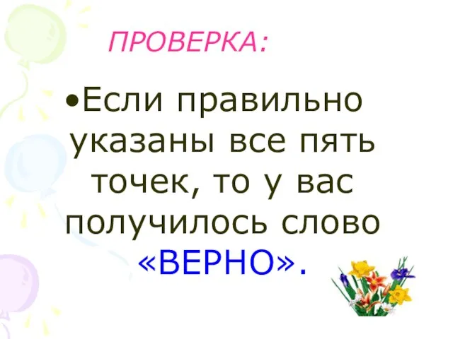 ПРОВЕРКА: Если правильно указаны все пять точек, то у вас получилось слово «ВЕРНО».