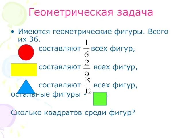 Геометрическая задача Имеются геометрические фигуры. Всего их 36. составляют всех фигур, составляют