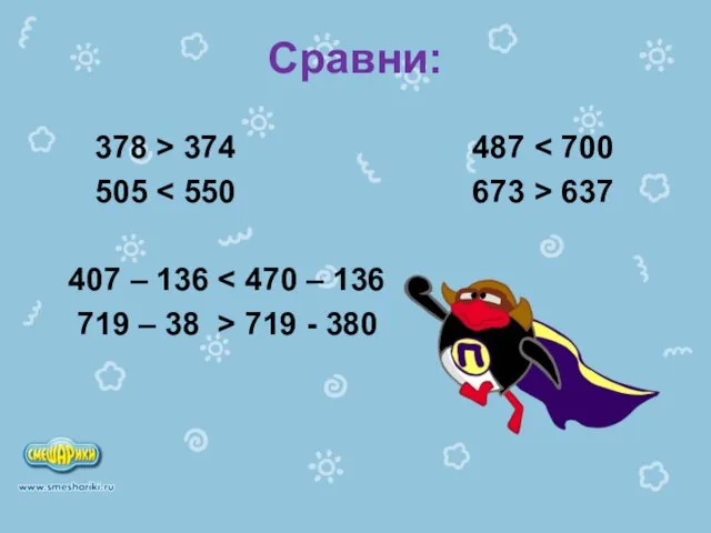 Сравни: 378 > 374 487 505 637 407 – 136 719 –