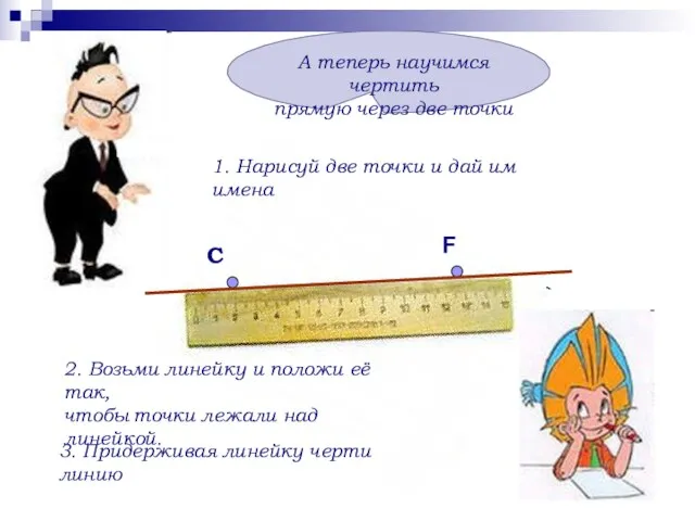 А теперь научимся чертить прямую через две точки 1. Нарисуй две точки