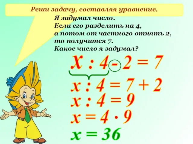 Реши задачу, составляя уравнение. Я задумал число. Если его разделить на 4,