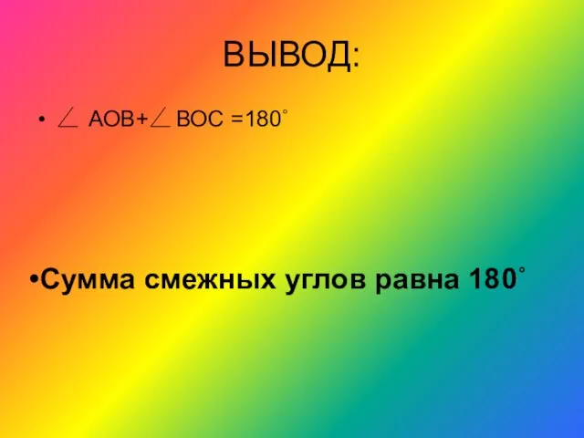 ВЫВОД: АОВ+ Сумма смежных углов равна 180˚ ВОС =180˚