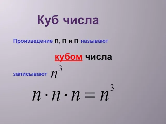 Куб числа Произведение n, n и n называют кубом числа записывают