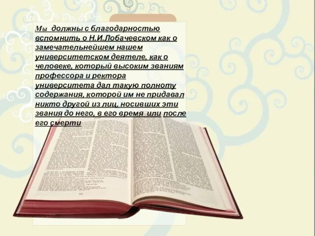 Мы должны с благодарностью вспомнить о Н.И.Лобачевском как о замечательнейшем нашем университетском