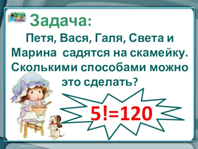 Р5 = 5! Задача: Петя, Вася, Галя, Света и Марина садятся на