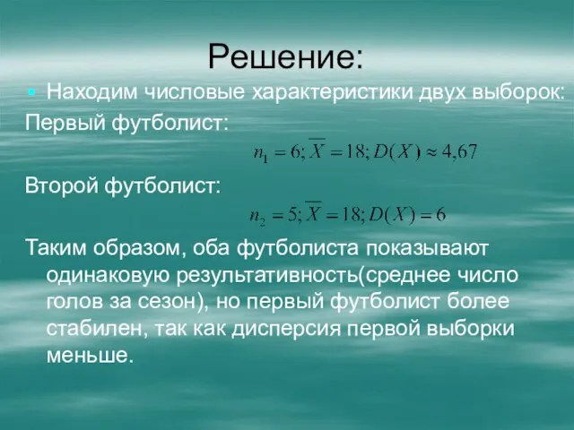 Решение: Находим числовые характеристики двух выборок: Первый футболист: Второй футболист: Таким образом,