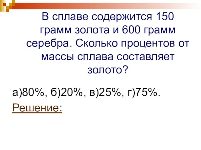 В сплаве содержится 150 грамм золота и 600 грамм серебра. Сколько процентов