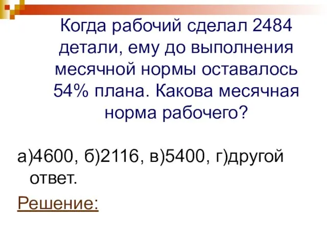 Когда рабочий сделал 2484 детали, ему до выполнения месячной нормы оставалось 54%