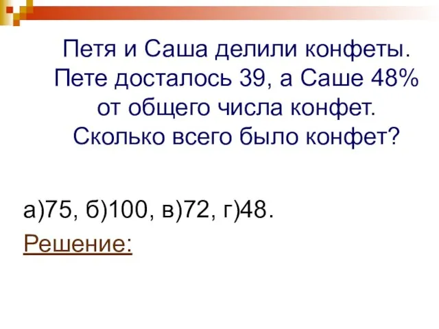 Петя и Саша делили конфеты. Пете досталось 39, а Саше 48% от