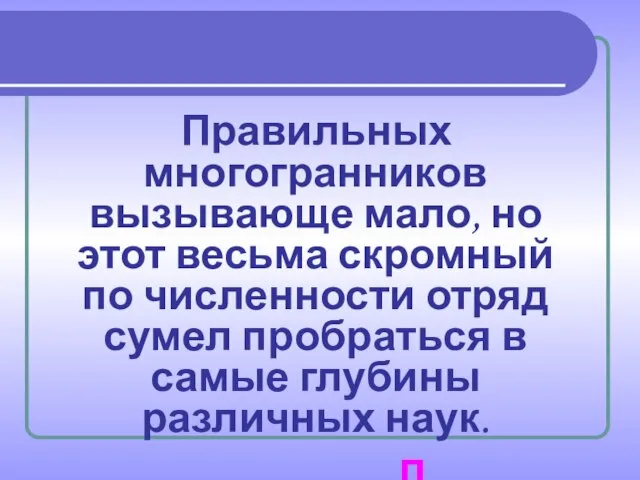 Правильных многогранников вызывающе мало, но этот весьма скромный по численности отряд сумел