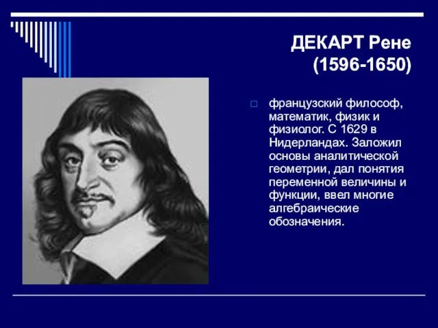 ДЕКАРТ Рене (1596-1650) французский философ, математик, физик и физиолог. С 1629 в