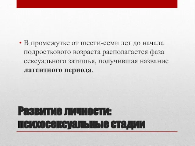 Развитие личности: психосексуальные стадии В промежутке от шести-семи лет до начала подросткового