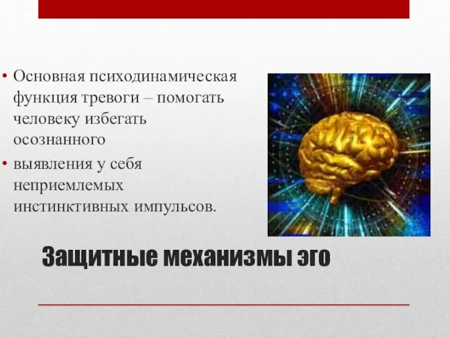 Защитные механизмы эго Основная психодинамическая функция тревоги – помогать человеку избегать осознанного