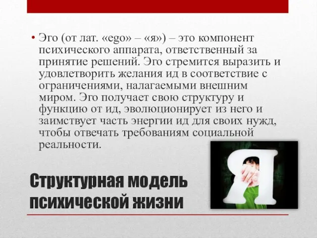 Структурная модель психической жизни Эго (от лат. «ego» – «я») – это