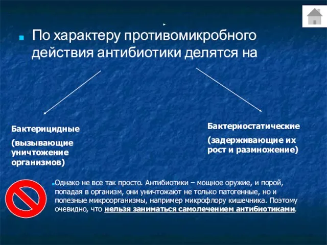 По характеру противомикробного действия антибиотики делятся на Бактерицидные (вызывающие уничтожение организмов) Бактериостатические