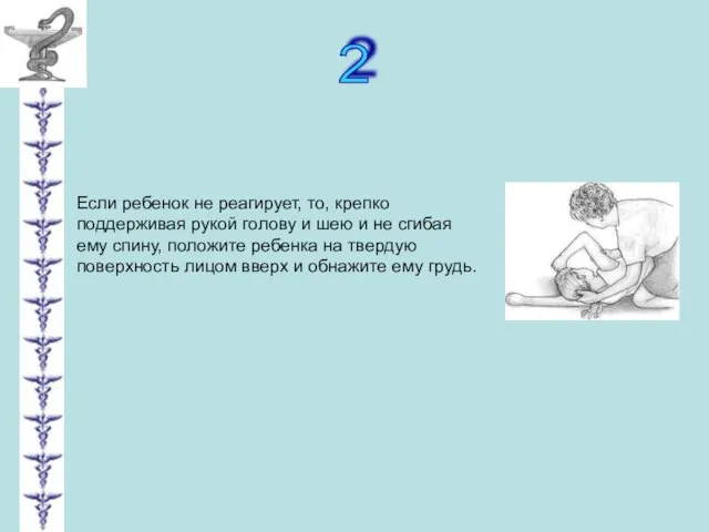 2 Если ребенок не реагирует, то, крепко поддерживая рукой голову и шею